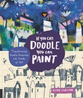 book If You Can Doodle, You Can Paint: Transforming Simple Drawings into Works of Art