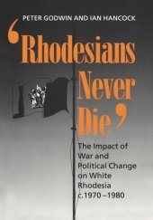 book "Rhodesians Never Die": The Impact of War and Political Change on White Rhodesia, c.1970-1980