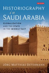 book Historiography in Saudi Arabia: Globalization and the State in the Middle East