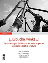 book ¡...Escucha, winka...! Cuatro ensayos de Historia Nacional Mapuche y un epílogo sobre el futuro