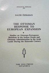 book The Ottoman response to European expansion: Studies on Ottoman-Portuguese relations in the Indian Ocean and Ottoman administration in the Arab lands during the sixteenth century