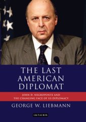 book The Last American Diplomat: John D Negroponte and the Changing Face of US Diplomacy