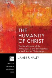 book The Humanity of Christ: The Significance of the Anhypostasis and Enhypostasis in Karl Barth's Christology