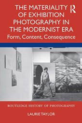 book The Materiality of Exhibition Photography in the Modernist Era: Form, Content, Consequence