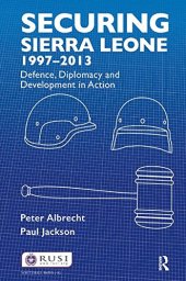 book Securing Sierra Leone, 1997-2013: Defence, Diplomacy and Development in Action