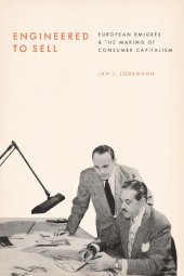 book Engineered To Sell: European Émigrés And The Making Of Consumer Capitalism