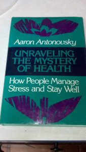 book Unraveling the Mystery of Health: How People Manage Stress and Stay Well (JOSSEY BASS SOCIAL AND BEHAVIORAL SCIENCE SERIES)