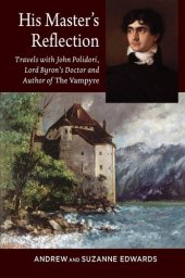 book His master's reflection : travels with John Polidori, Lord Byron'sdoctor and author of The Vampyre