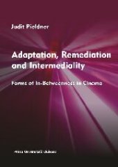 book Adaptation, Remediation and Intermediality: Forms of In-betweenness in Cinema