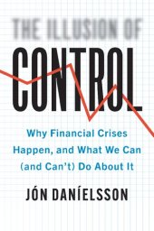 book The Illusion of Control Why Financial Crises Happen, and What We Can (and Can’t) Do About It