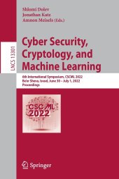 book Cyber Security, Cryptology, and Machine Learning: 6th International Symposium, CSCML 2022, Be'er Sheva, Israel, June 30 – July 1, 2022, Proceedings (Lecture Notes in Computer Science, 13301)