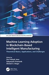 book Machine Learning Adoption in Blockchain-Based Intelligent Manufacturing: Theoretical Basics, Applications, and Challenges (Intelligent Manufacturing and Industrial Engineering)