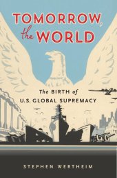 book Tomorrow, the World : The Birth of U.S. Global Supremacy