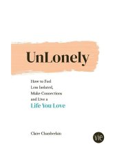 book Unlonely: How to Feel Less Isolated, Make Connections and Live a Life You Love