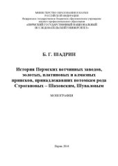 book История Пермских вотчинных заводов, золотых, платиновых и алмазных приисков, принадлежавших потомкам рода Строгановых - Шаховским, Шуваловым: монография
