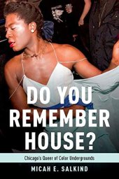 book Do You Remember House?: Chicago's Queer of Color Undergrounds