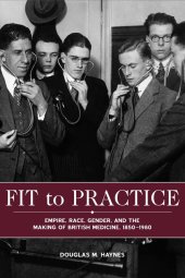 book Fit to Practice: Empire, Race, Gender, and the Making of British Medicine, 1850-1980