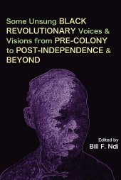 book Some Unsung Black Revolutionary Voices and Visions from Pre-Colony to Post-Independence and Beyond