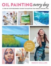 book Oil Painting Every Day: A Step-by-Step Beginner’s Guide to Painting the World Around You - Develop a Successful Daily Creative Habit