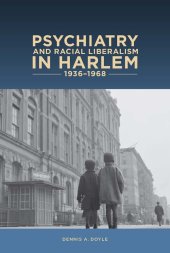 book Psychiatry and Racial Liberalism in Harlem, 1936-1968