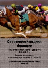 book Спортивный кодекс Франции. Регламентарная часть – Декреты. Книги I и II: Перевод с французского и вступительная статья к.ю.н. А.А. Соловьева; предисловие Председателя Комитета Государственной Думы по физической культуре и спорту А.Т. Сихарулидзе
