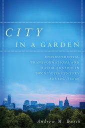 book City in a Garden: Environmental Transformations and Racial Justice in Twentieth-Century Austin, Texas