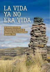 book La vida ya no era vida. Un homenaje a la vida y memoria de las víctimas de Allpachaka, Chiara y Quispillaqta (Ayacucho - Perú)