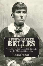 book Bushwhacker Belles: The Sisters, Wives, and Girlfriends of the Missouri Guerrillas