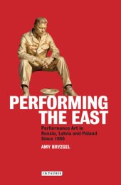 book Performing the East : Performance Art in Russia, Latvia and PolandSince 1980