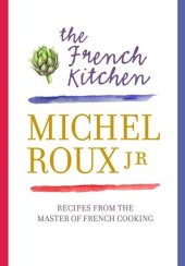 book The French Kitchen: 200 Recipes from the Master of French Cooking