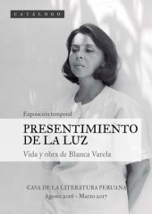 book Presentimiento de la luz: vida y obra de Blanca Varela. Exposición temporal, Casa de la Literatura Peruana, Agosto 2016 - Marzo 2017