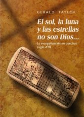 book El sol, la luna y las estrellas no son Dios... La evangelización en quechua (siglo XVI)