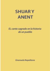 book Shuar y anent (Shíbaro/ Aents Chicham). El canto sagrado en la historia de un pueblo