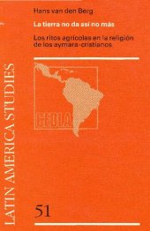 book La tierra no da así no más. Los ritos agrícolas en la religión de los aimara-cristianos de los Andes