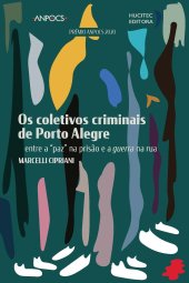 book Os coletivos criminais de Porto Alegre: entre a “paz” na prisão e a guerra na rua