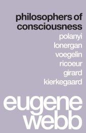 book Philosophers of Consciousness: Polanyi, Lonergan, Voegelin, Ricoeur, Girard, Kierkegaard