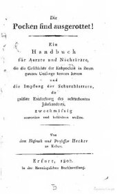 book Die Pocken sind ausgerottet! Ein Handbuch für Ärzte und Nichtärzte, die die Geschichte der Kuhpocken in ihrem ganzen Umfange kennen lernen und die Impfung der Schutzblattern, die größte Entdeckung des achtzehnten Jahrhunderts , zweckmäßig anwenden und bef