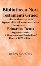 book Bibliotheca Novi Testamenti Graeci cuius editiones ab initio typographiae ad nostram aetatem impressas quotquot reperiri potuerunt collegit digessit illustravit Eduardus Reuss  argentoratensis - A Human-edited Fascimile of Reuss’s 1872 edition.