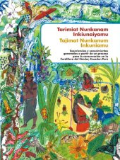 book Tarimiat Nunkanam Inkiunaiyamu / Tajimat Nunkanum Inkuniamu. Experiencias y conocimientos generados a partir de un proceso para la conservación en la Cordillera del Cóndor, Ecuador-Perú