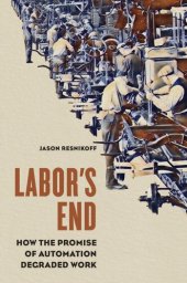 book Labor’s End: How The Promise Of Automation Degraded Work