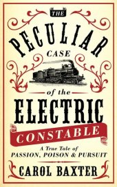 book The peculiar case of the electric constable : a true tale of passion, poison and pursuit