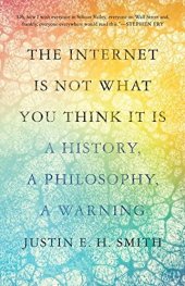 book The Internet Is Not What You Think It Is: A History, a Philosophy, a Warning