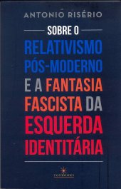 book Sobre o Relativismo Pós-Moderno e a Fantasia Fascista da Esquerda Identitária