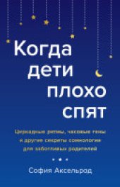 book Когда дети плохо спят. Циркадные ритмы, часовые гены и другие секреты сомнологии для заботливых родителей