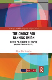 book The Choice for Banking Union: Power, Politics and the Trap of Credible Commitments