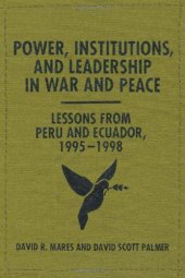 book Power, Institutions, and Leadership in War and Peace: Lessons from Peru and Ecuador, 1995–1998