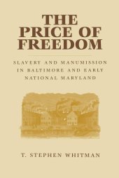 book The Price of Freedom: Slavery and Manumission in Baltimore and Early National Maryland