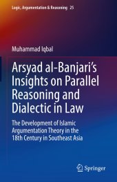 book Arsyad al-Banjari’s Insights on Parallel Reasoning and Dialectic in Law: The Development of Islamic Argumentation Theory in the 18th Century in Southeast Asia