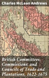 book British Committees, Commissions, and Councils of Trade and Plantations, 1622-1675