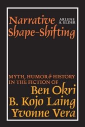 book Narrative Shape-Shifting: Myth, Humor and History in the Fiction of Ben Okri, B. Kojo Laing and Yvonne Vera